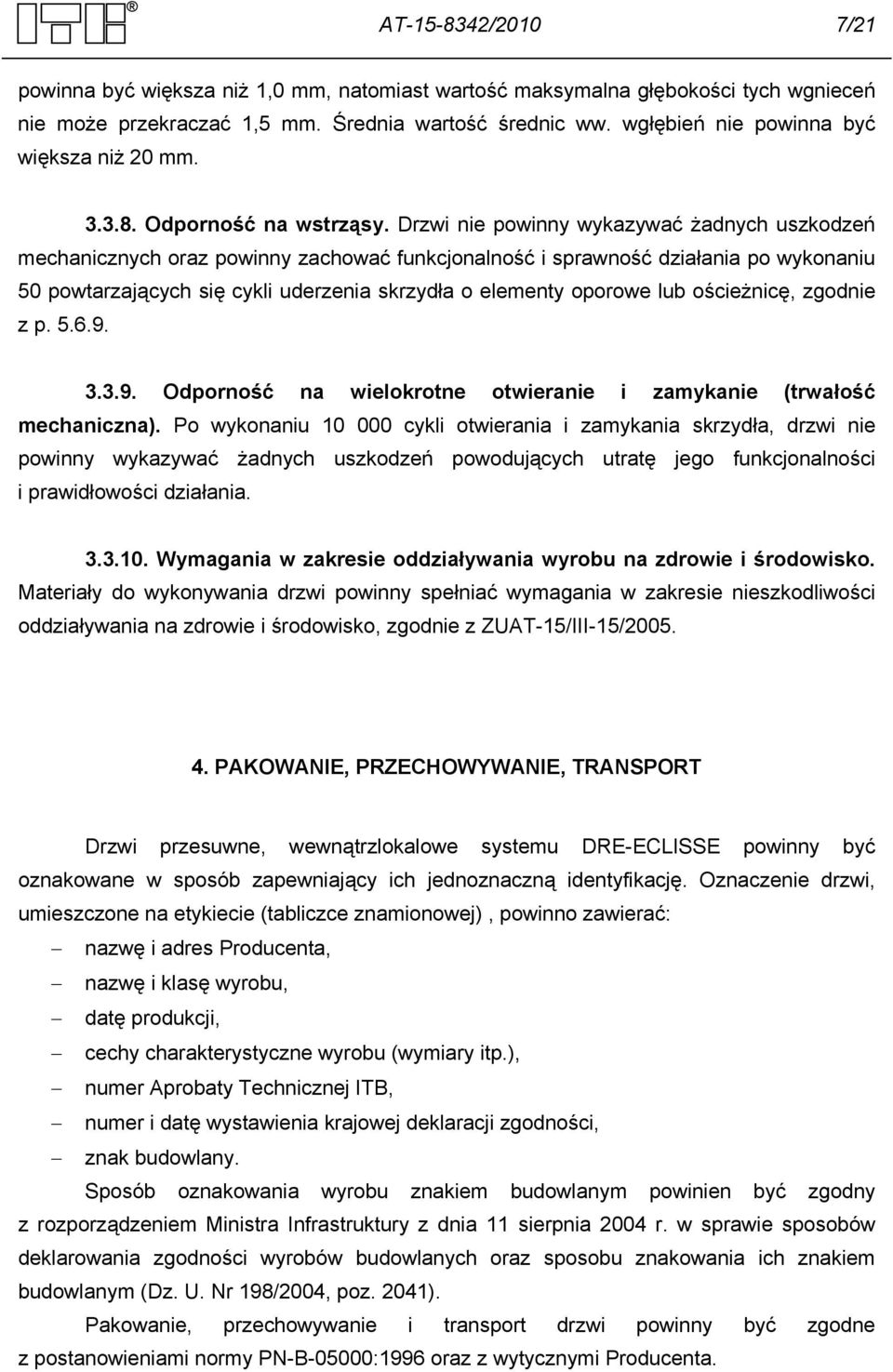 Drzwi nie powinny wykazywać żadnych uszkodzeń mechanicznych oraz powinny zachować funkcjonalność i sprawność działania po wykonaniu 50 powtarzających się cykli uderzenia skrzydła o elementy oporowe