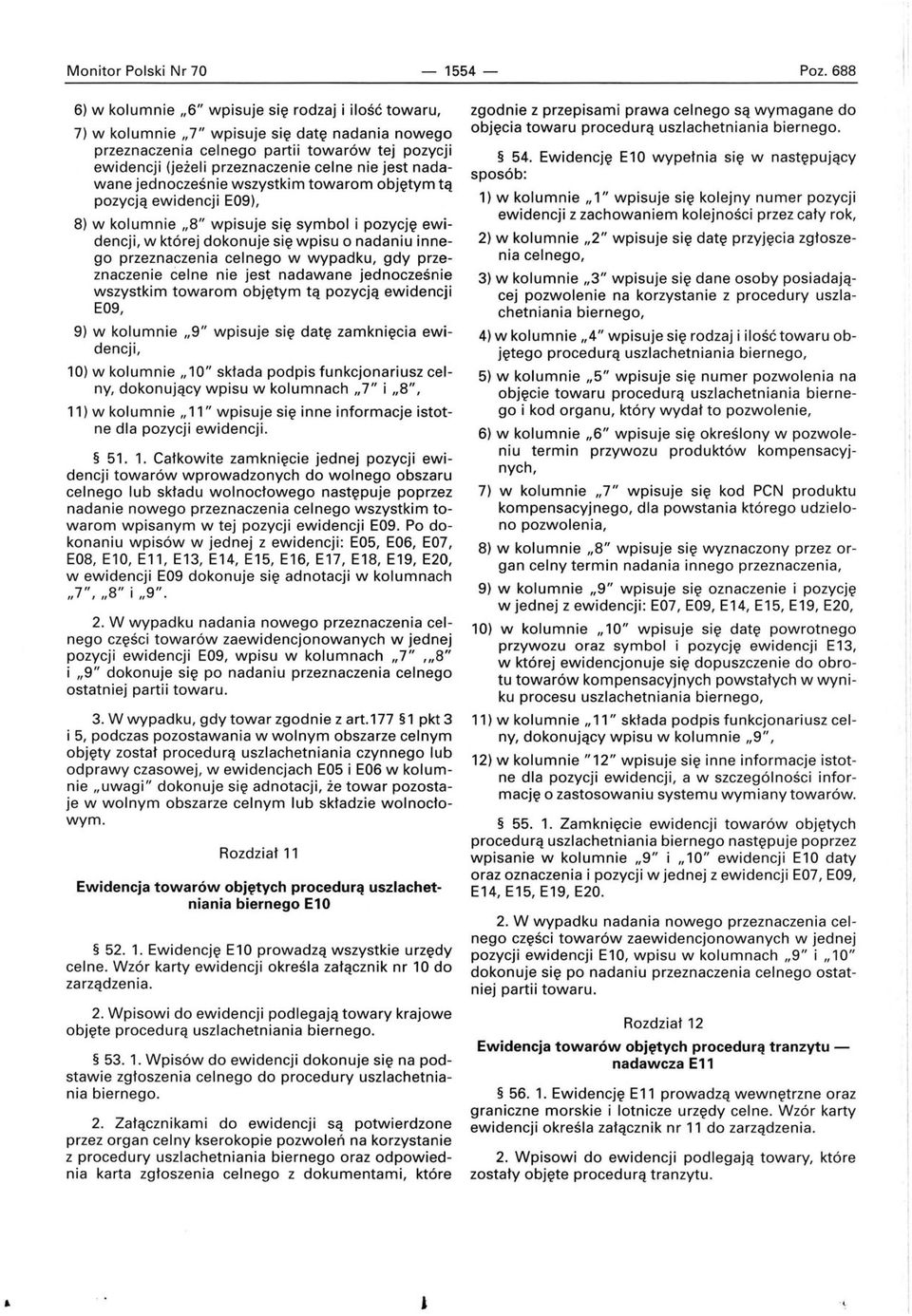 nadawane jedncześnie wszystkim twarm bjętym tą pzycją ewidencji E09), 8) w klumnie,,8" wpisuje się symbl i pzycję ewidencji, w której dknuje się wpisu nadaniu inneg przeznaczenia celneg w wypadku,
