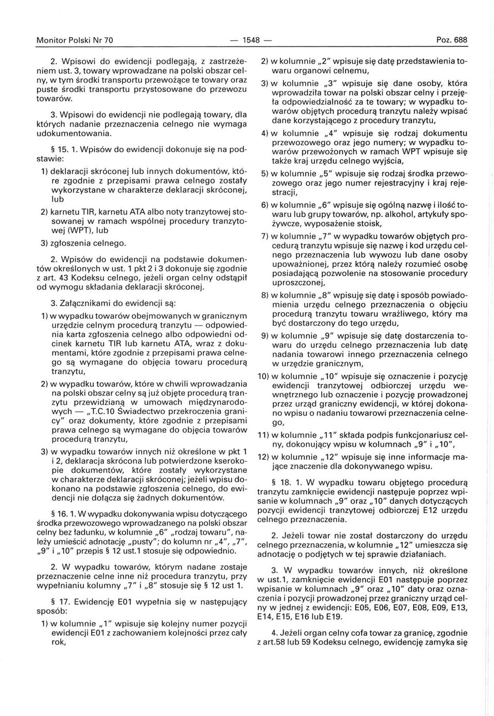 Wpiswi d ewidencji nie pdlegają twary, dla których nadanie przeznaczenia celneg nie wymaga udkumentwania. 15