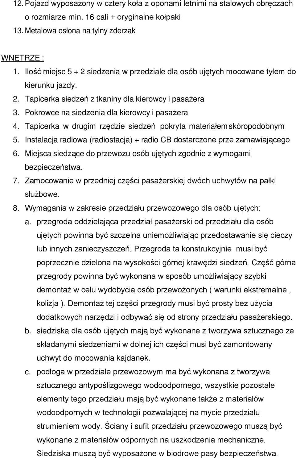 Tapicerka w drugim rzędzie siedzeń pokryta materiałem skóropodobnym 5. Instalacja radiowa (radiostacja) + radio CB dostarczone prze zamawiającego 6.