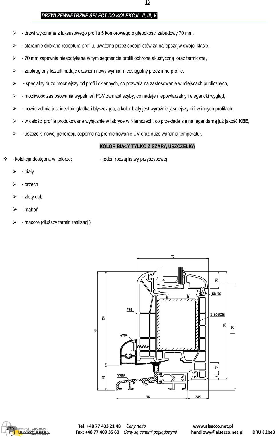 profile, - specjalny duŝo mocniejszy od profili okiennych, co pozwala na zastosowanie w miejscach publicznych, - moŝliwość zastosowania wypełnień PCV zamiast szyby, co nadaje niepowtarzalny i