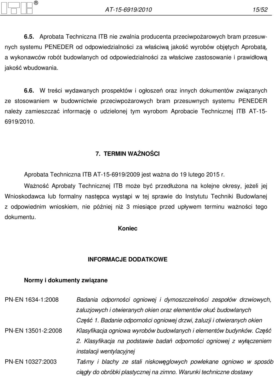 52 6.5. Aprobata Techniczna ITB nie zwalnia producenta przeciwpożarowych bram przesuwnych systemu PENEDER od odpowiedzialności za właściwą jakość wyrobów objętych Aprobatą, a wykonawców robót