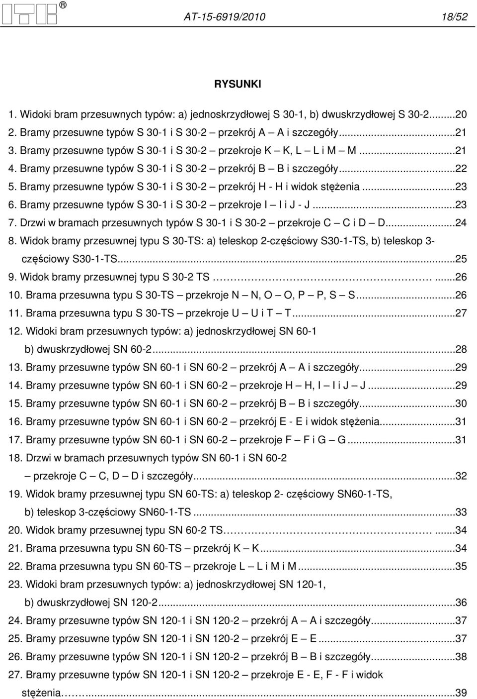 Bramy przesuwne typów S 30-1 i S 30-2 przekrój H - H i widok stężenia...23 6. Bramy przesuwne typów S 30-1 i S 30-2 przekroje I I i J - J...23 7.