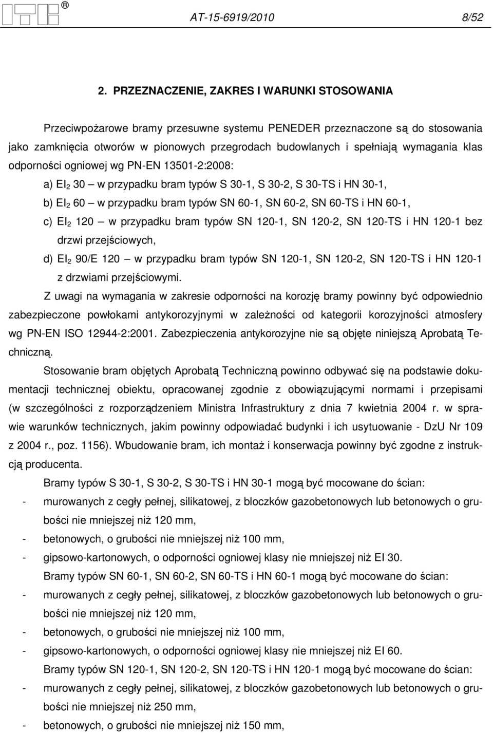 wymagania klas odporności ogniowej wg PN-EN 13501-2:2008: a) EI 2 30 w przypadku bram typów S 30-1, S 30-2, S 30-TS i HN 30-1, b) EI 2 60 w przypadku bram typów SN 60-1, SN 60-2, SN 60-TS i HN 60-1,