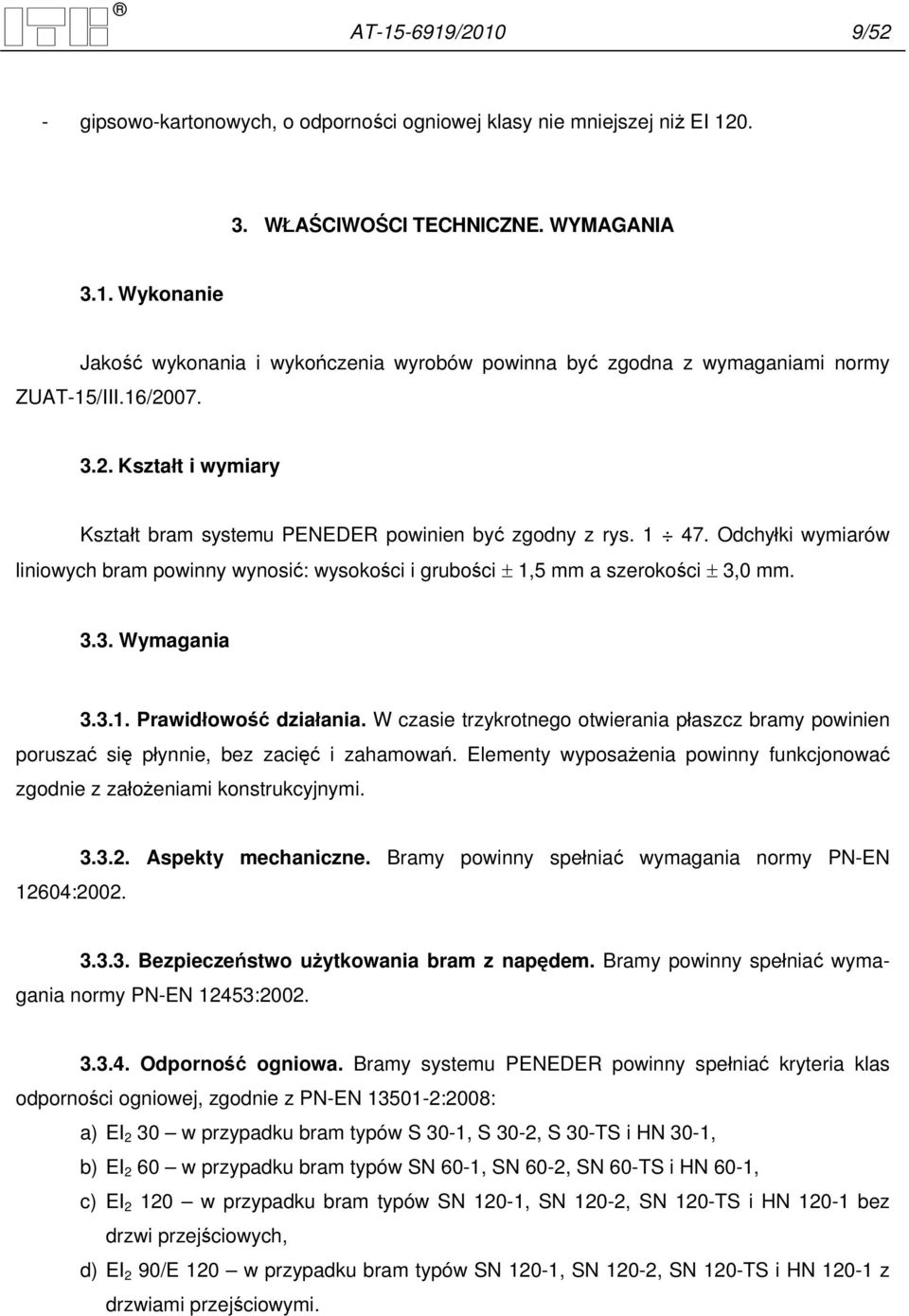 3.1. Prawidłowość działania. W czasie trzykrotnego otwierania płaszcz bramy powinien poruszać się płynnie, bez zacięć i zahamowań.