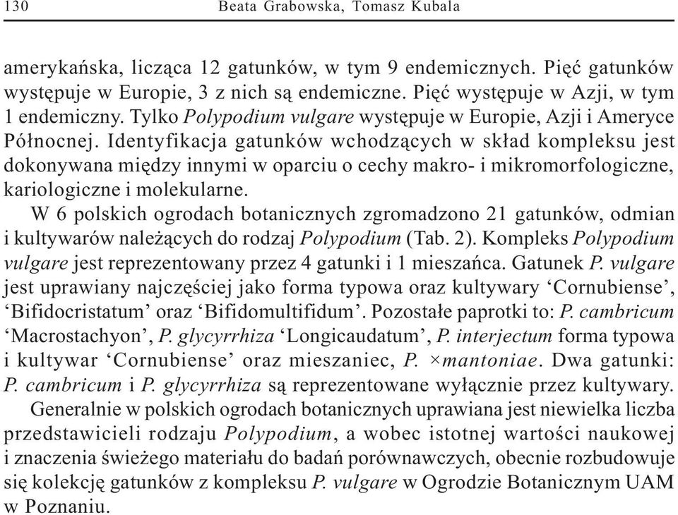Identyfikacja gatunków wchodz¹cych w sk³ad kompleksu jest dokonywana miêdzy innymi w oparciu o cechy makro- i mikromorfologiczne, kariologiczne i molekularne.