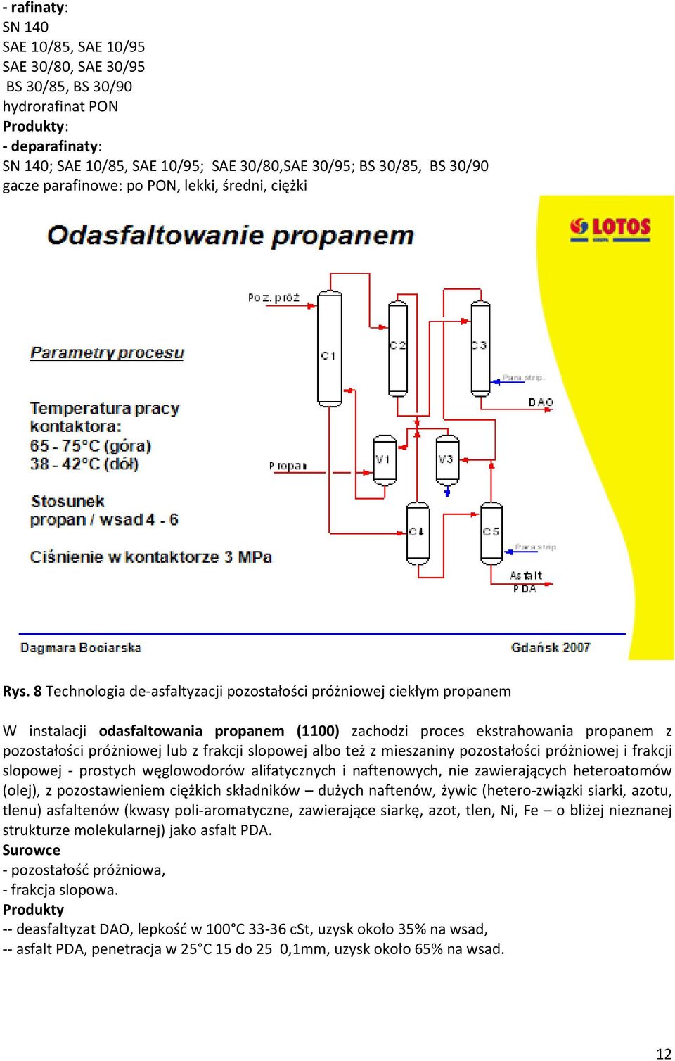 8 Technologia de-asfaltyzacji pozostałości próżniowej ciekłym propanem W instalacji odasfaltowania propanem (1100) zachodzi proces ekstrahowania propanem z pozostałości próżniowej lub z frakcji