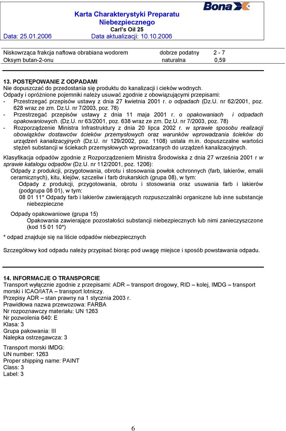 Odpady i opróżnione pojemniki należy usuwać zgodnie z obowiązującymi przepisami: - Przestrzegać przepisów ustawy z dnia 27 kwietnia 2001 r. o odpadach (Dz.U. nr 62/2001, poz. 628 wraz ze zm. Dz.U. nr 7/2003, poz.