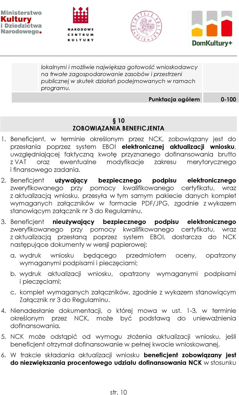 Beneficjent, w terminie określonym przez NCK, zobowiązany jest do przesłania poprzez system EBOI elektronicznej aktualizacji wniosku, uwzględniającej faktyczną kwotę przyznanego dofinansowania brutto