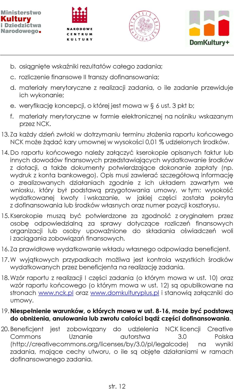 Za kaŝdy dzień zwłoki w dotrzymaniu terminu złoŝenia raportu końcowego NCK moŝe Ŝądać kary umownej w wysokości 0,01 % udzielonych środków. 14.
