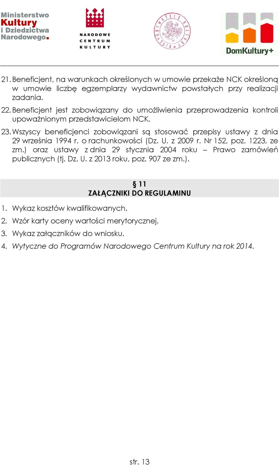 Wszyscy beneficjenci zobowiązani są stosować przepisy ustawy z dnia 29 września 1994 r. o rachunkowości (Dz. U. z 2009 r. Nr 152, poz. 1223, ze zm.