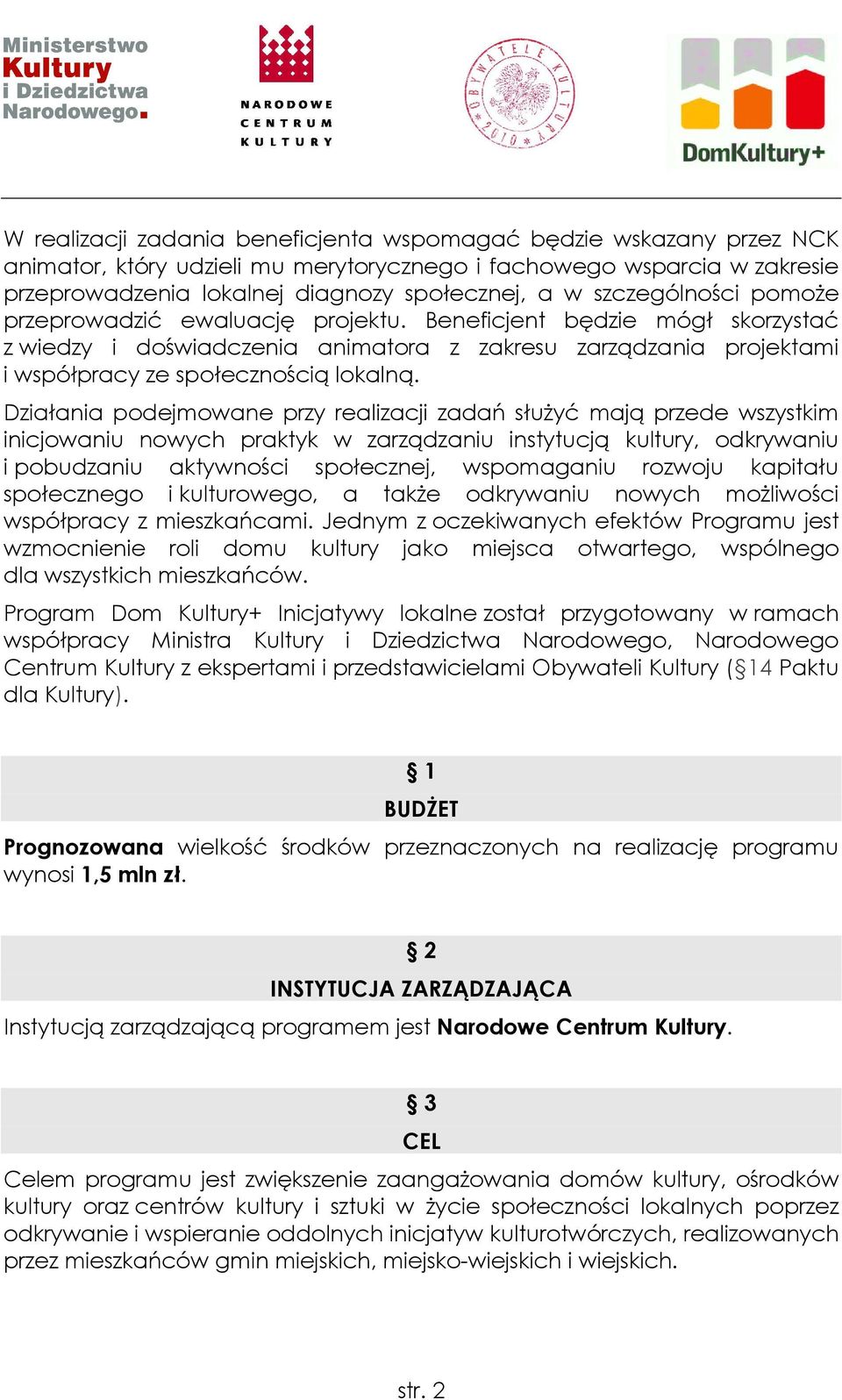 Działania podejmowane przy realizacji zadań słuŝyć mają przede wszystkim inicjowaniu nowych praktyk w zarządzaniu instytucją kultury, odkrywaniu i pobudzaniu aktywności społecznej, wspomaganiu