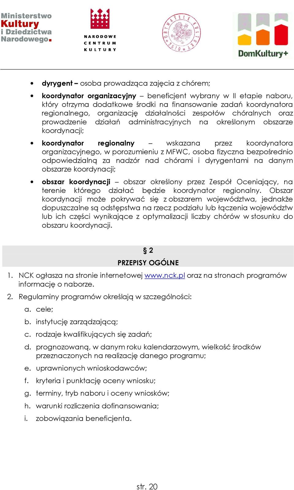 porozumieniu z MFWC, osoba fizyczna bezpośrednio odpowiedzialną za nadzór nad chórami i dyrygentami na danym obszarze koordynacji; obszar koordynacji obszar określony przez Zespół Oceniający, na