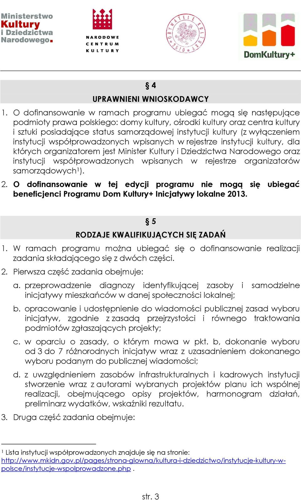 (z wyłączeniem instytucji współprowadzonych wpisanych w rejestrze instytucji kultury, dla których organizatorem jest Minister Kultury i Dziedzictwa Narodowego oraz instytucji współprowadzonych