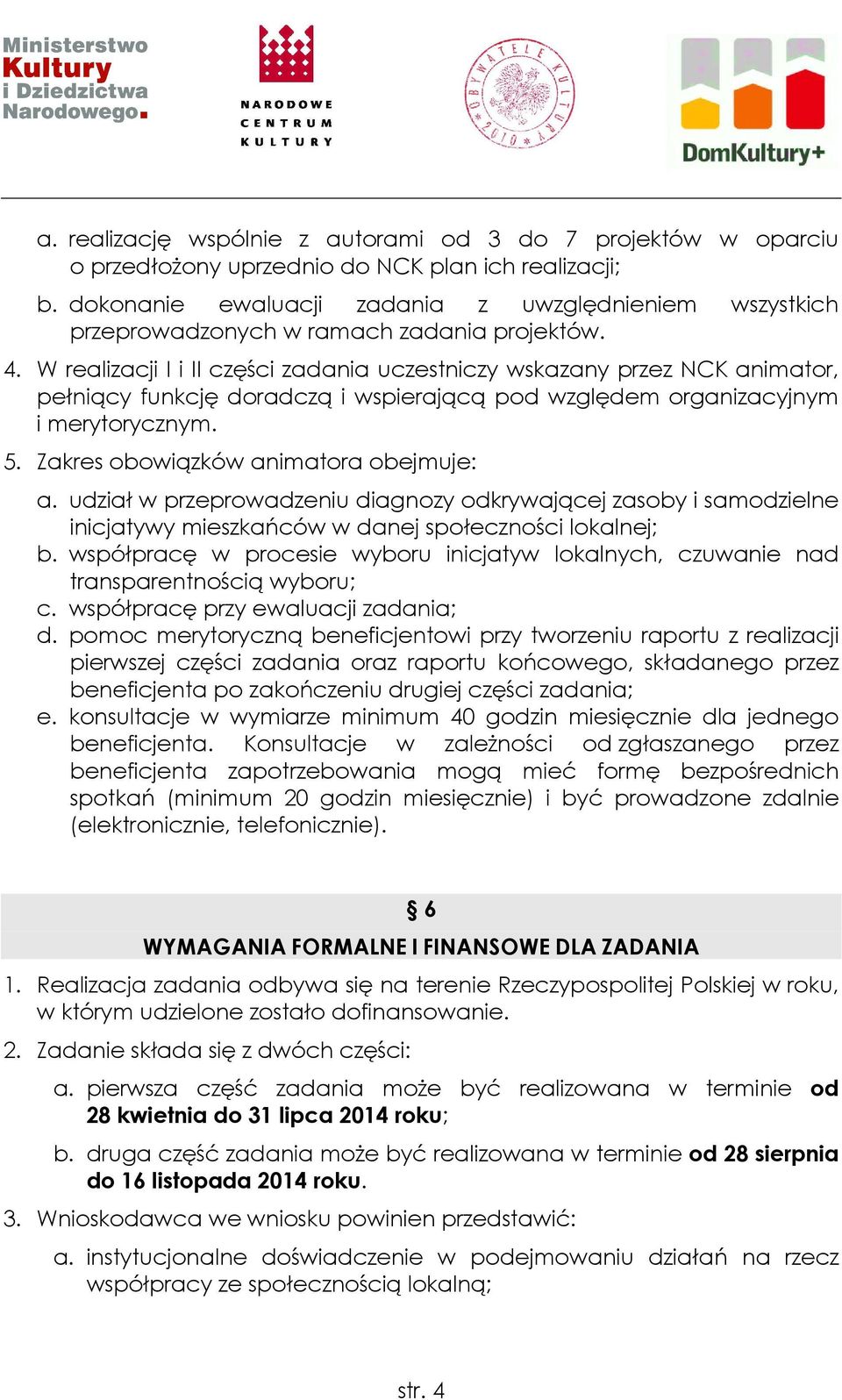 W realizacji I i II części zadania uczestniczy wskazany przez NCK animator, pełniący funkcję doradczą i wspierającą pod względem organizacyjnym i merytorycznym. 5.