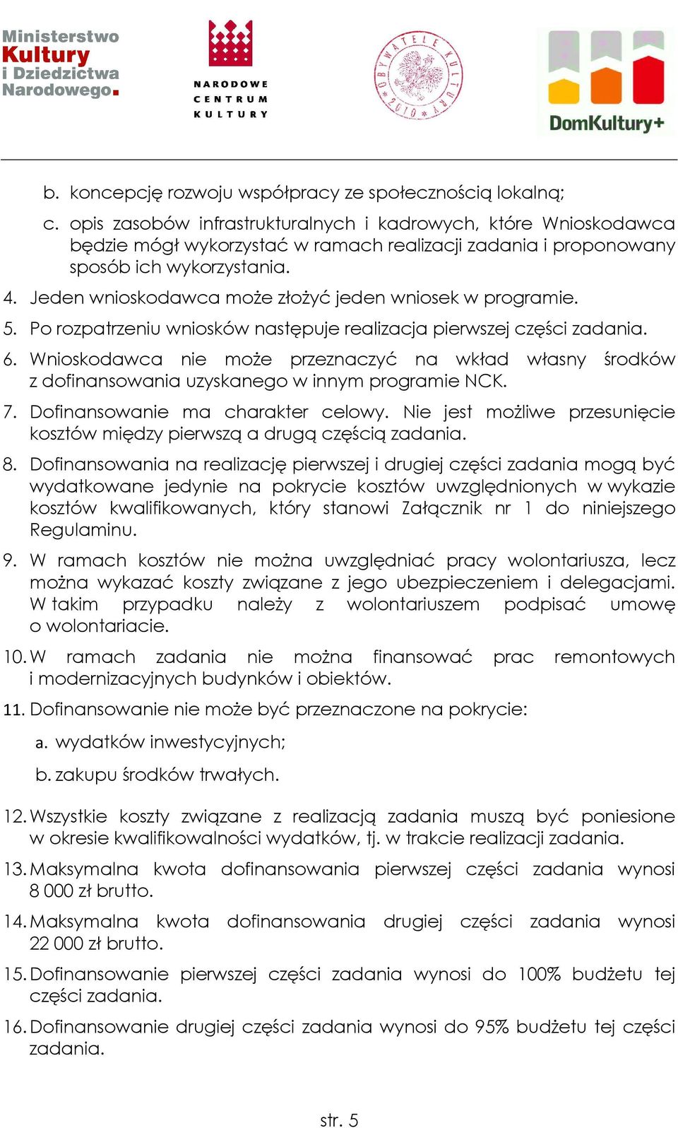 Jeden wnioskodawca moŝe złoŝyć jeden wniosek w programie. 5. Po rozpatrzeniu wniosków następuje realizacja pierwszej części zadania. 6.