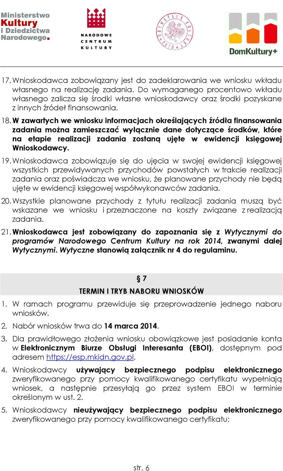 W zawartych we wniosku informacjach określających źródła finansowania zadania moŝna zamieszczać wyłącznie dane dotyczące środków, które na etapie realizacji zadania zostaną ujęte w ewidencji