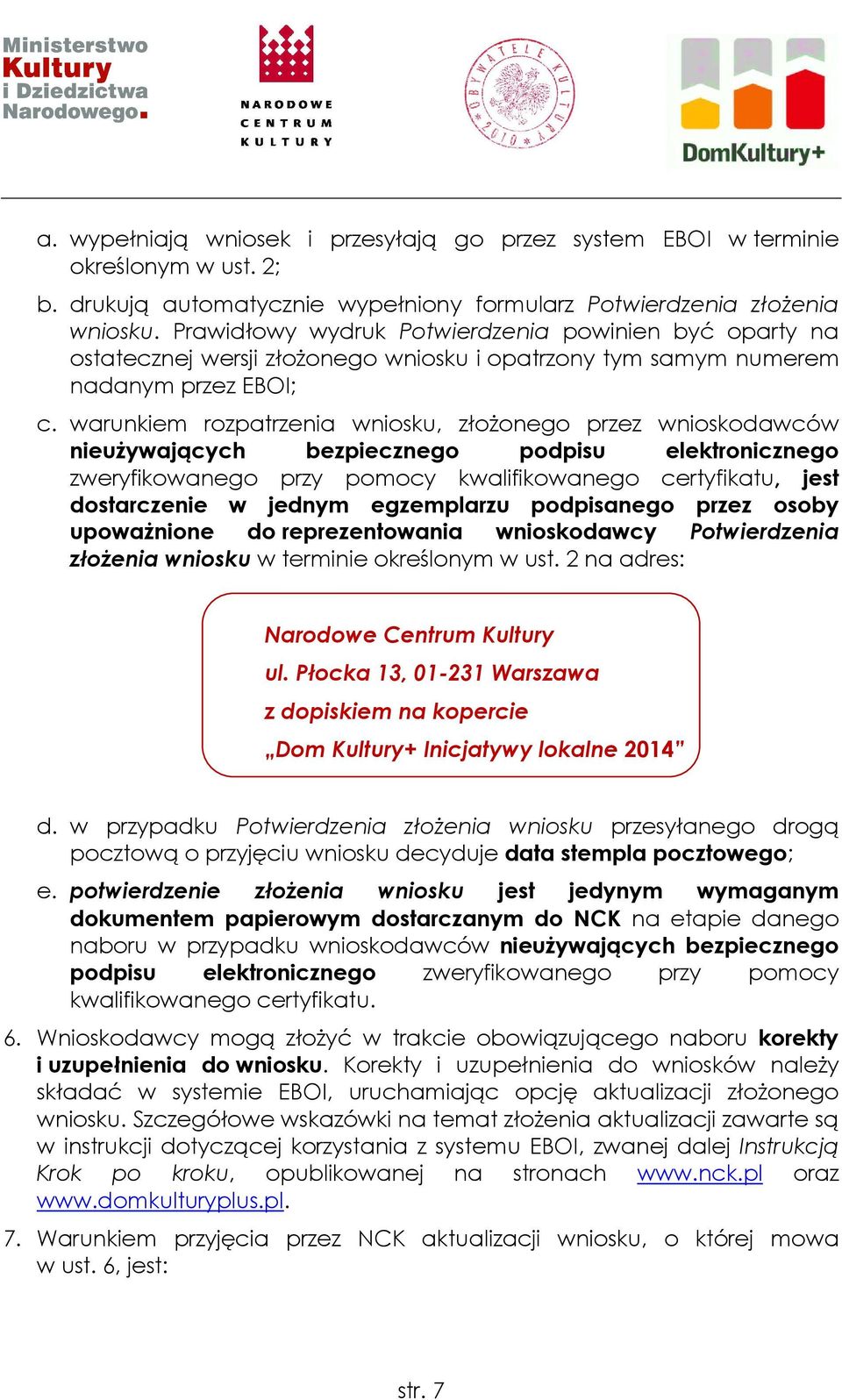 warunkiem rozpatrzenia wniosku, złoŝonego przez wnioskodawców nieuŝywających bezpiecznego podpisu elektronicznego zweryfikowanego przy pomocy kwalifikowanego certyfikatu, jest dostarczenie w jednym