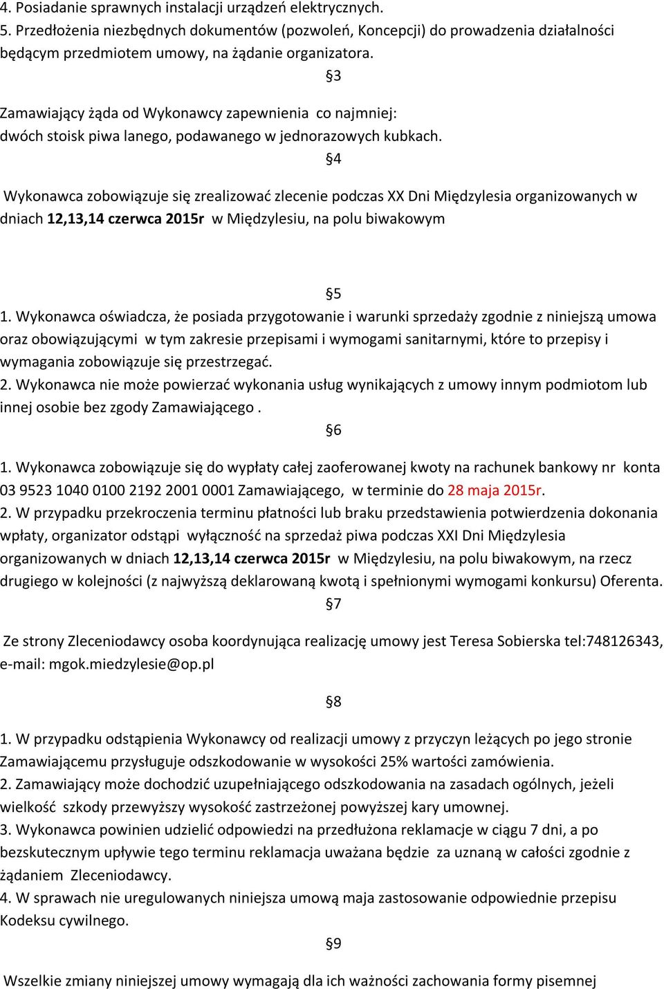 4 Wykonawca zobowiązuje się zrealizować zlecenie podczas XX Dni Międzylesia organizowanych w dniach 12,13,14 czerwca 2015r w Międzylesiu, na polu biwakowym 5 1.