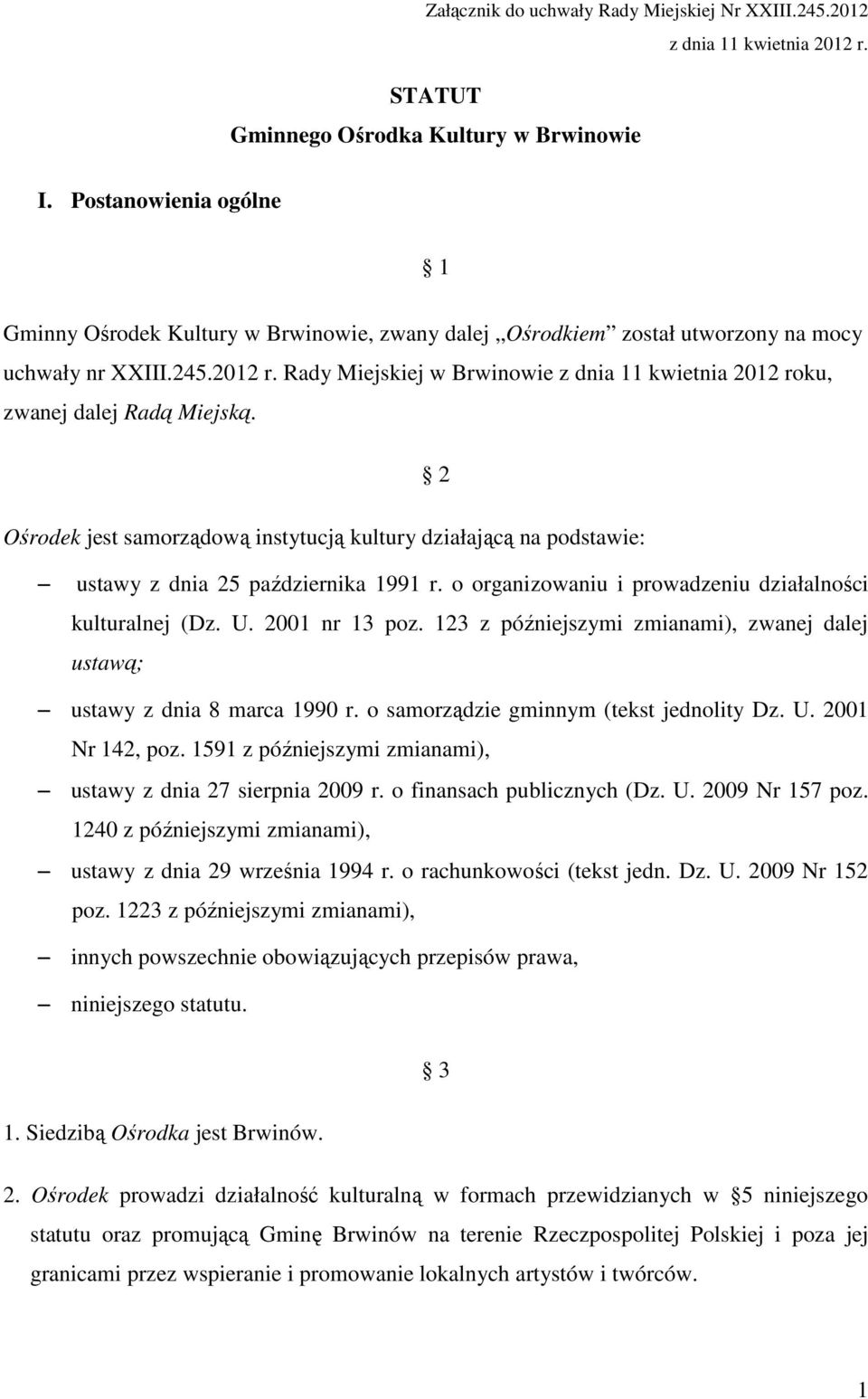 Rady Miejskiej w Brwinowie z dnia 11 kwietnia 2012 roku, zwanej dalej Radą Miejską. 2 Ośrodek jest samorządową instytucją kultury działającą na podstawie: ustawy z dnia 25 października 1991 r.