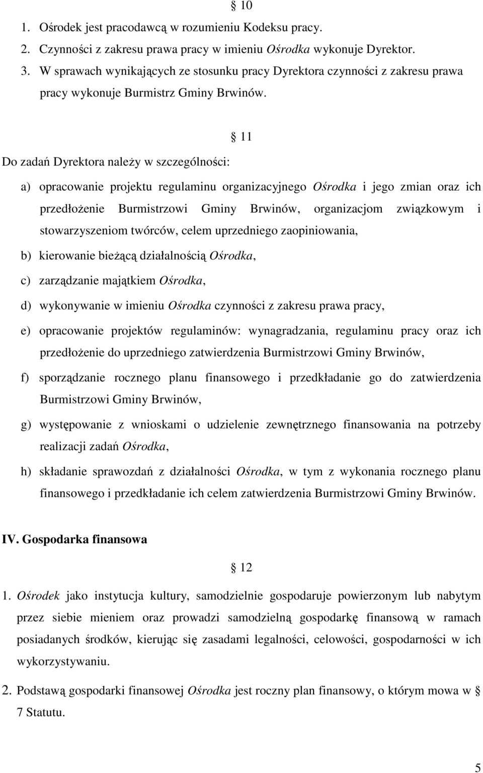 11 Do zadań Dyrektora należy w szczególności: a) opracowanie projektu regulaminu organizacyjnego Ośrodka i jego zmian oraz ich przedłożenie Burmistrzowi Gminy Brwinów, organizacjom związkowym i