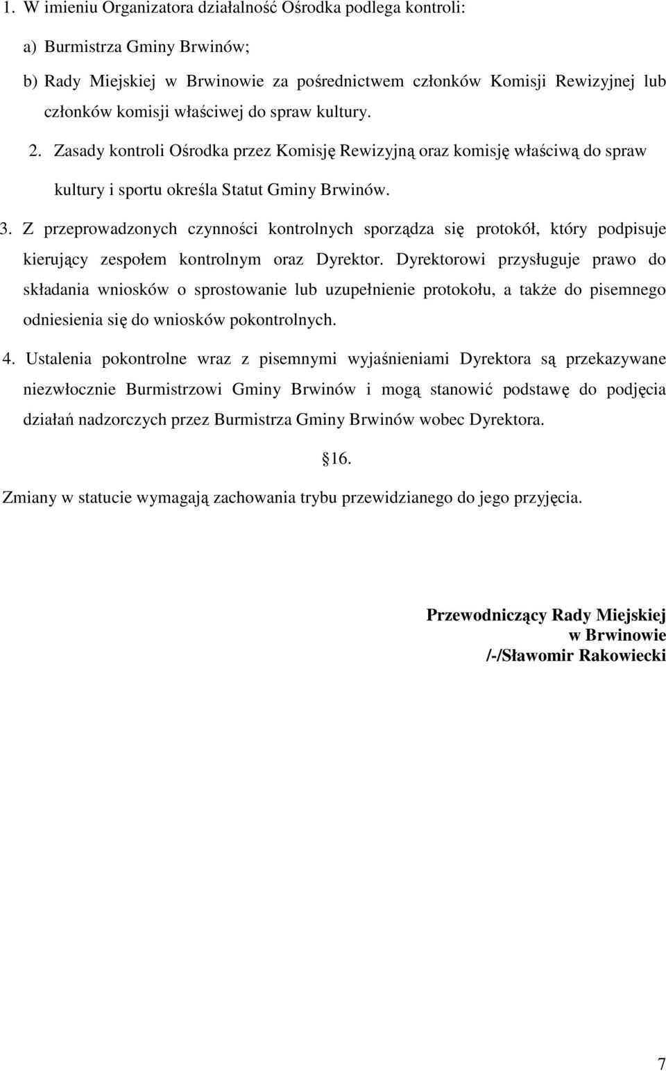 Z przeprowadzonych czynności kontrolnych sporządza się protokół, który podpisuje kierujący zespołem kontrolnym oraz Dyrektor.