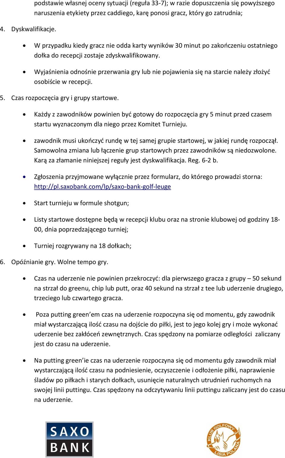 wyników 30 minut po zakończeniu ostatniego dołka do recepcji zostaje zdyskwalifikowany. Wyjaśnienia odnośnie przerwania gry lub nie pojawienia się na starcie należy złożyć osobiście w recepcji. 5.
