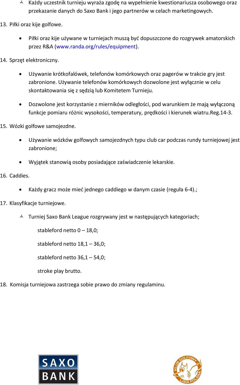 Używanie krótkofalówek, telefonów komórkowych oraz pagerów w trakcie gry jest zabronione.