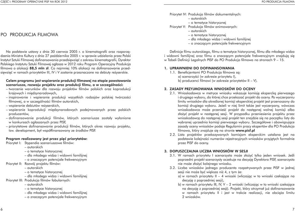 w sprawie udzielania przez Polski Instytut Sztuki Filmowej dofinansowania przedsi wzi ç z zakresu kinematografii, Dyrektor Polskiego Instytutu Sztuki Filmowej ogłasza w 2012 roku Program Operacyjny