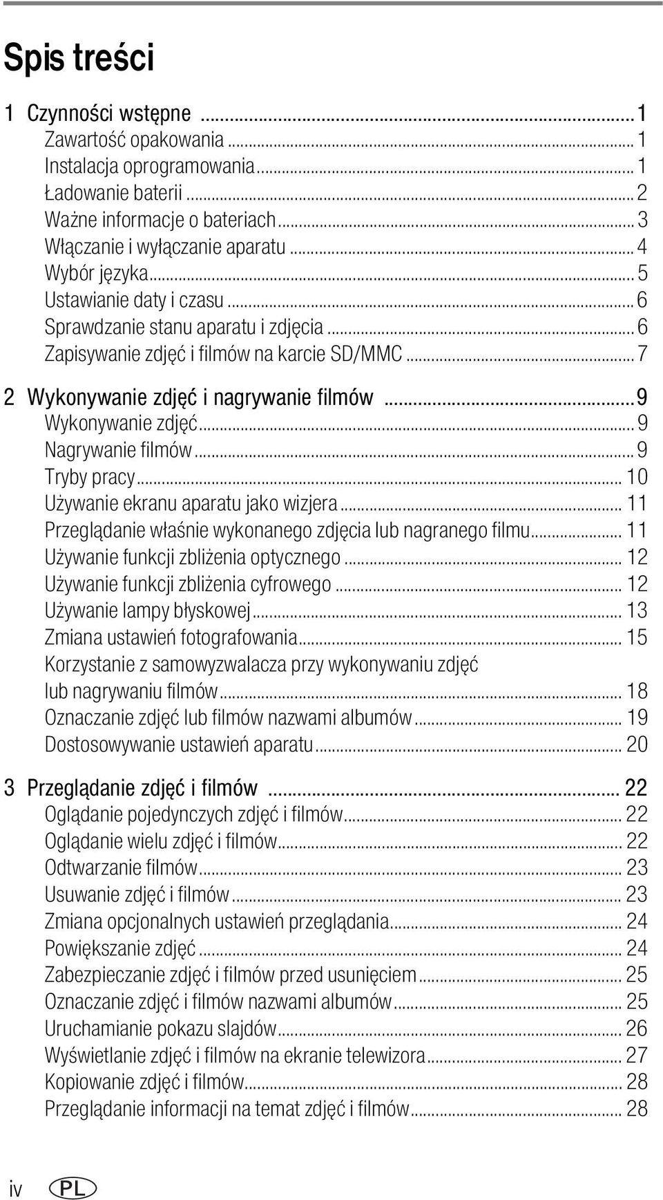.. 9 Nagrywanie filmów... 9 Tryby pracy...10 Używanie ekranu aparatu jako wizjera... 11 Przeglądanie właśnie wykonanego zdjęcia lub nagranego filmu... 11 Używanie funkcji zbliżenia optycznego.
