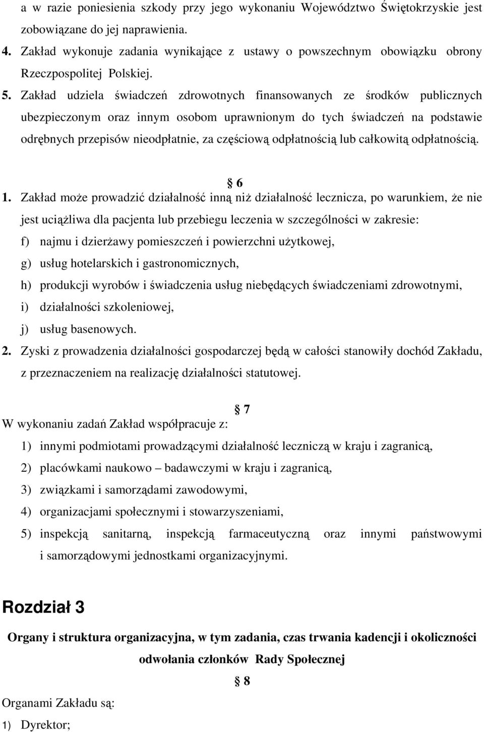 Zakład udziela świadczeń zdrowotnych finansowanych ze środków publicznych ubezpieczonym oraz innym osobom uprawnionym do tych świadczeń na podstawie odrębnych przepisów nieodpłatnie, za częściową