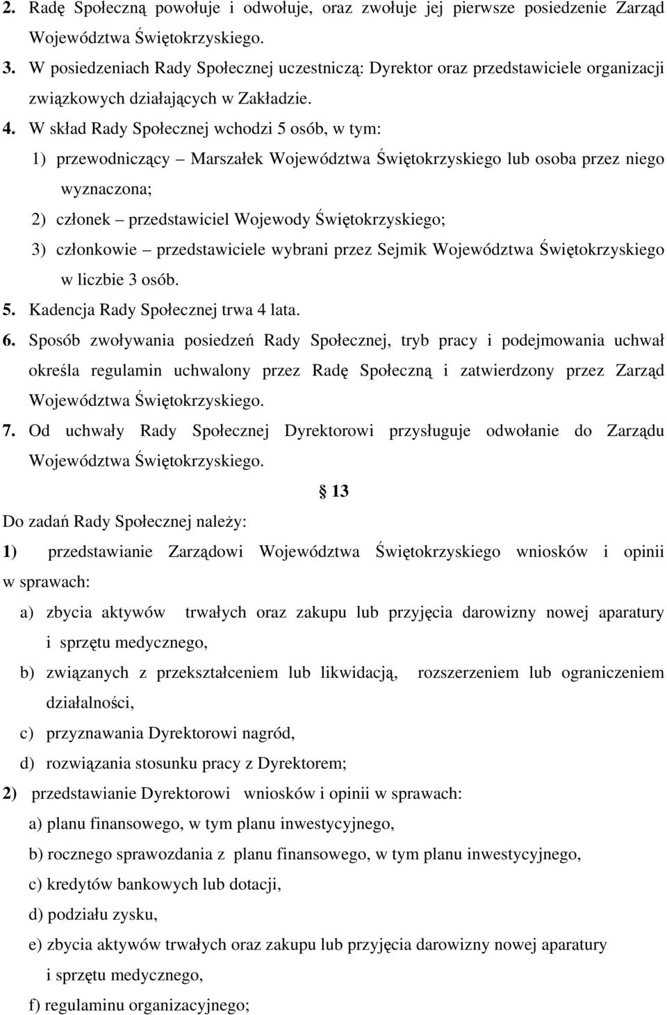 W skład Rady Społecznej wchodzi 5 osób, w tym: 1) przewodniczący Marszałek Województwa Świętokrzyskiego lub osoba przez niego wyznaczona; 2) członek przedstawiciel Wojewody Świętokrzyskiego; 3)