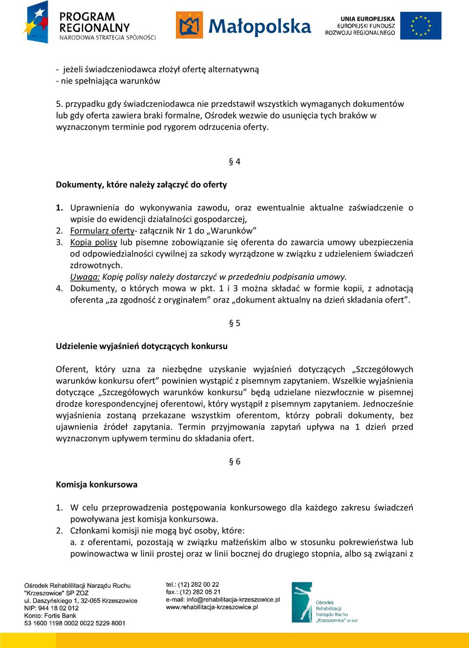odrzucenia oferty. Dokumenty, które należy załączyć do oferty 4 1. Uprawnienia do wykonywania zawodu, oraz ewentualnie aktualne zaświadczenie o wpisie do ewidencji działalności gospodarczej, 2.