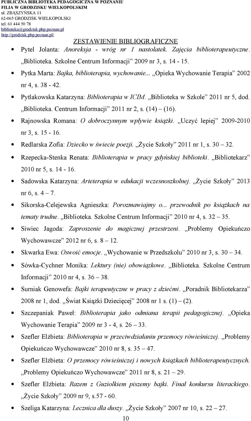 Rajnowska Romana: O dobroczynnym wpływie książki. Uczyć lepiej 2009-2010 nr 3, s. 15-16. Redlarska Zofia: Dziecko w świecie poezji. Życie Szkoły 2011 nr 1, s. 30 32.