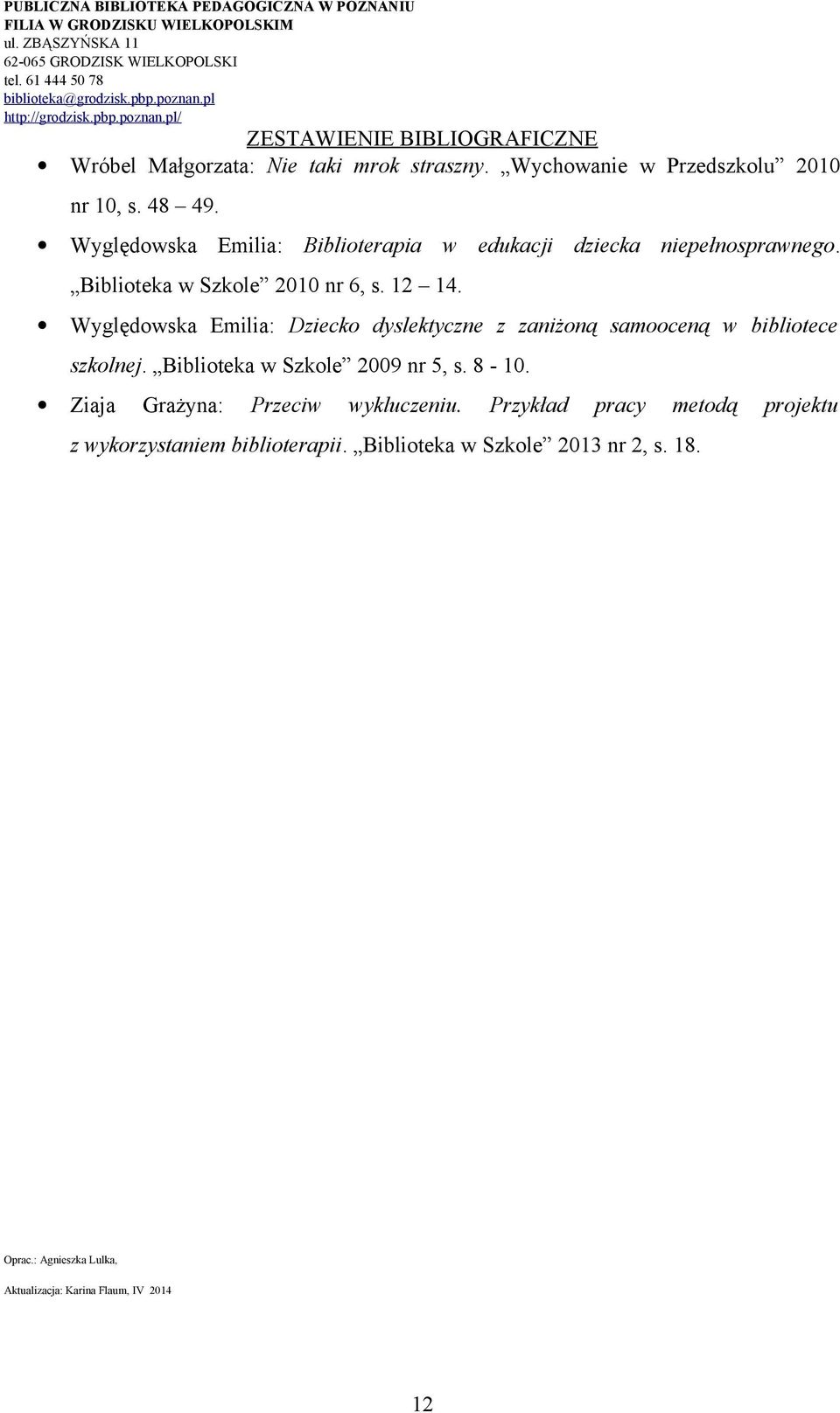 Wyględowska Emilia: Dziecko dyslektyczne z zaniżoną samooceną w bibliotece szkolnej. Biblioteka w Szkole 2009 nr 5, s. 8-10.