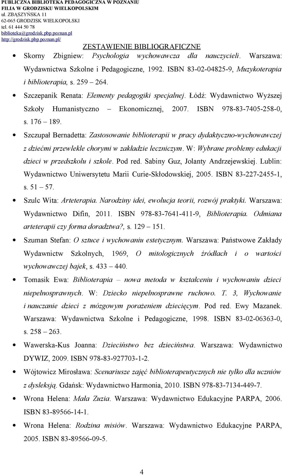 Szczupał Bernadetta: Zastosowanie biblioterapii w pracy dydaktyczno-wychowawczej z dziećmi przewlekle chorymi w zakładzie leczniczym. W: Wybrane problemy edukacji dzieci w przedszkolu i szkole.