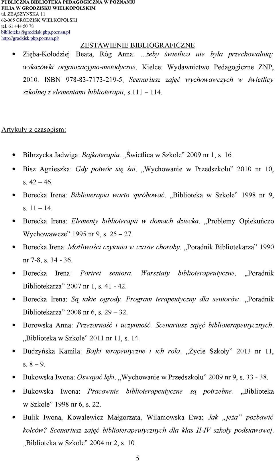 Świetlica w Szkole 2009 nr 1, s. 16. Bisz Agnieszka: Gdy potwór się śni. Wychowanie w Przedszkolu 2010 nr 10, s. 42 46. Borecka Irena: Biblioterapia warto spróbować. Biblioteka w Szkole 1998 nr 9, s.