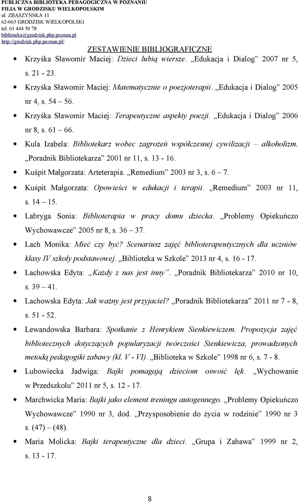 Poradnik Bibliotekarza 2001 nr 11, s. 13-16. Kuśpit Małgorzata: Arteterapia. Remedium 2003 nr 3, s. 6 7. Kuśpit Małgorzata: Opowieści w edukacji i terapii. Remedium 2003 nr 11, s. 14 15.