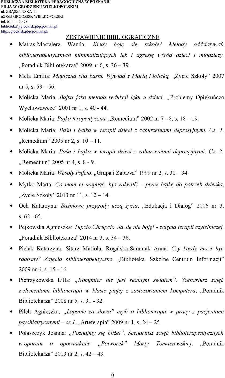 40-44. Molicka Maria: Bajka terapeutyczna. Remedium 2002 nr 7-8, s. 18 19. Molicka Maria: Baśń i bajka w terapii dzieci z zaburzeniami depresyjnymi. Cz. 1. Remedium 2005 nr 2, s. 10 11.