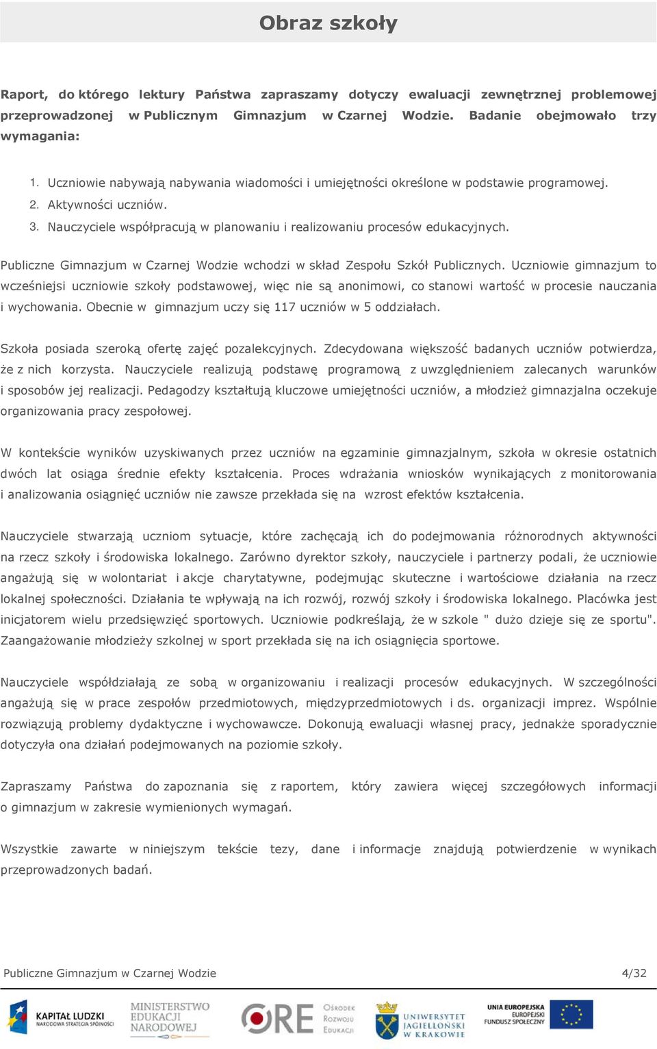 Publiczne Gimnazjum w Czarnej Wodzie wchodzi w skład Zespołu Szkół Publicznych.