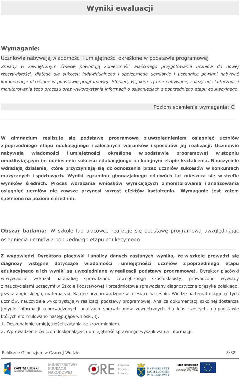 Stopień, w jakim są one nabywane, zależy od skuteczności monitorowania tego procesu oraz wykorzystania informacji o osiągnięciach z poprzedniego etapu edukacyjnego.