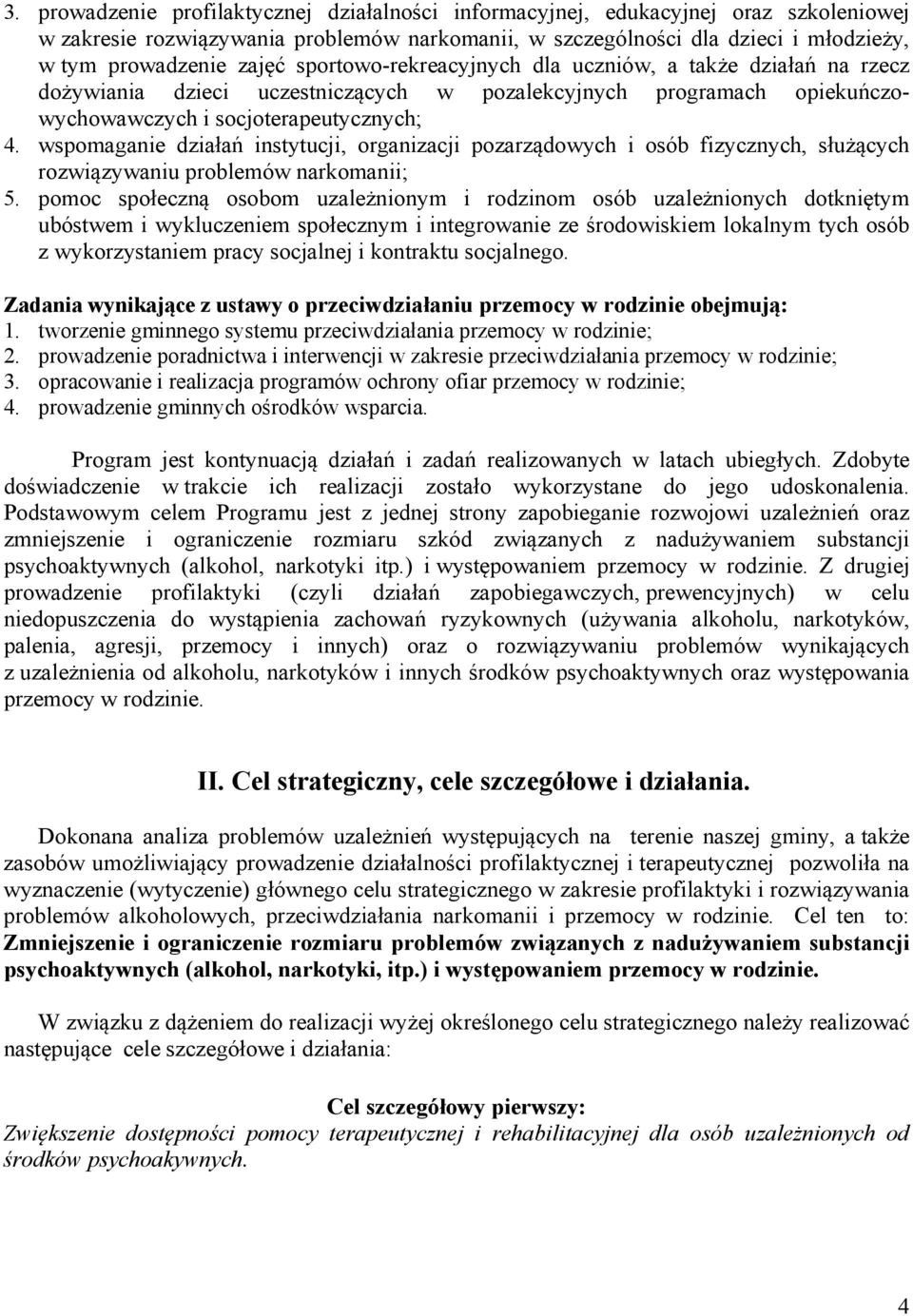 wspomaganie działań instytucji, organizacji pozarządowych i osób fizycznych, służących rozwiązywaniu problemów narkomanii; 5.