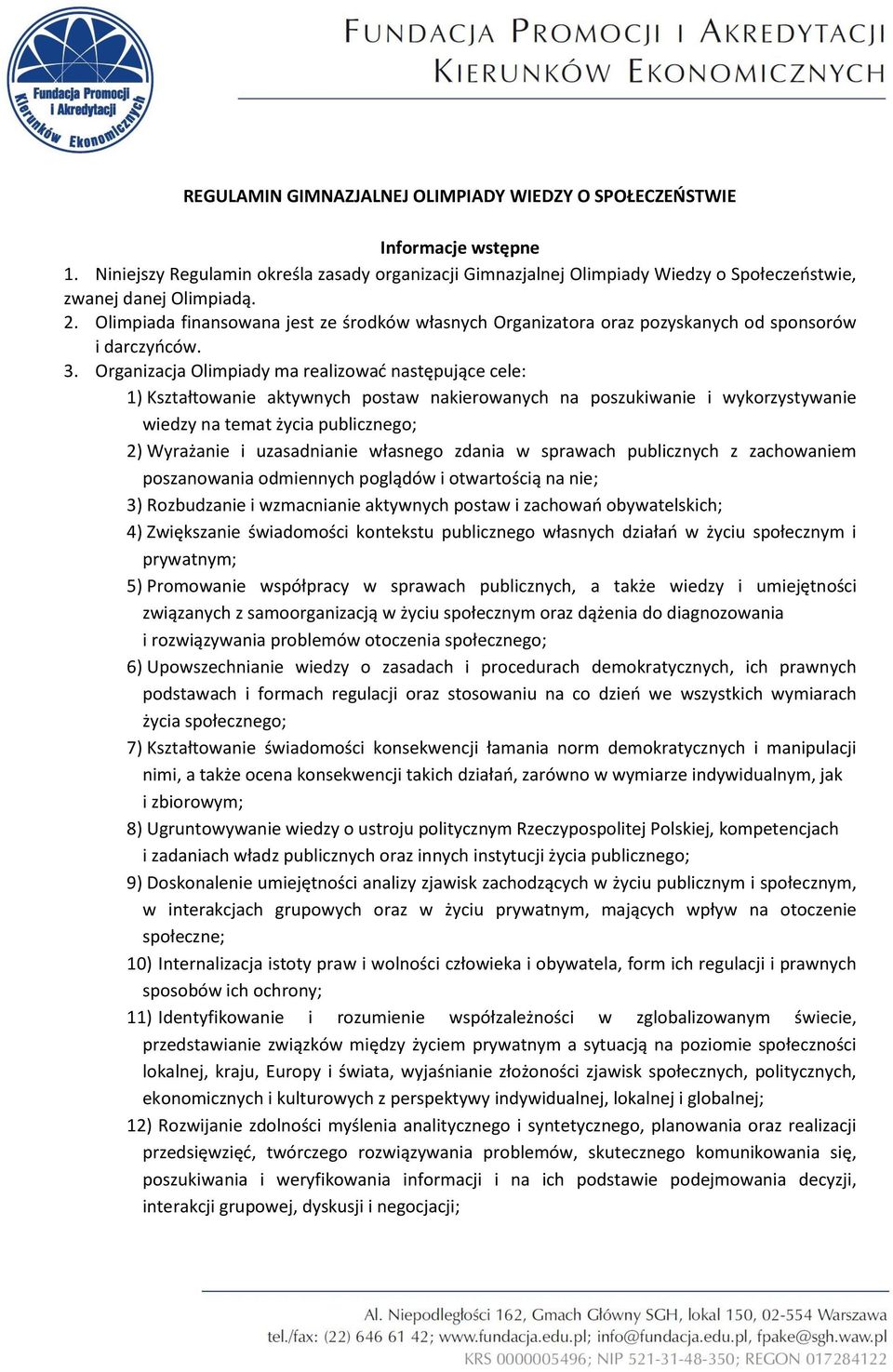 Organizacja Olimpiady ma realizować następujące cele: 1) Kształtowanie aktywnych postaw nakierowanych na poszukiwanie i wykorzystywanie wiedzy na temat życia publicznego; 2) Wyrażanie i uzasadnianie