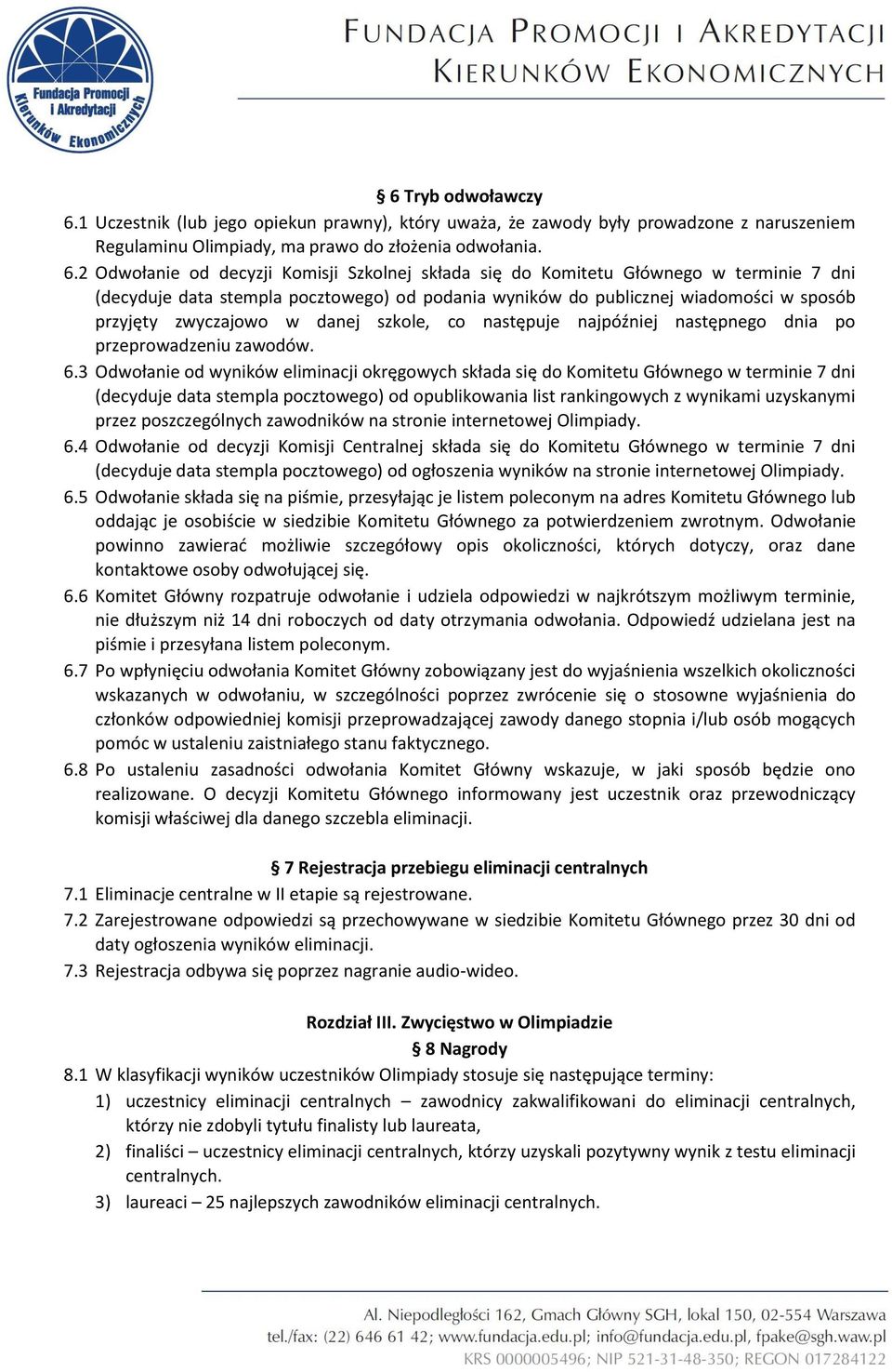 2 Odwołanie od decyzji Komisji Szkolnej składa się do Komitetu Głównego w terminie 7 dni (decyduje data stempla pocztowego) od podania wyników do publicznej wiadomości w sposób przyjęty zwyczajowo w