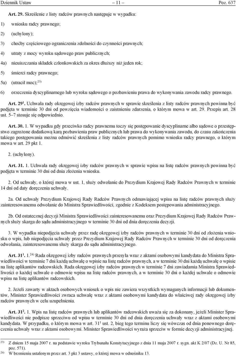 praw publicznych; 4a) nieuiszczania składek członkowskich za okres dłuższy niż jeden rok; 5) śmierci radcy prawnego; 5a) (utracił moc); 23) 6) orzeczenia dyscyplinarnego lub wyroku sądowego o