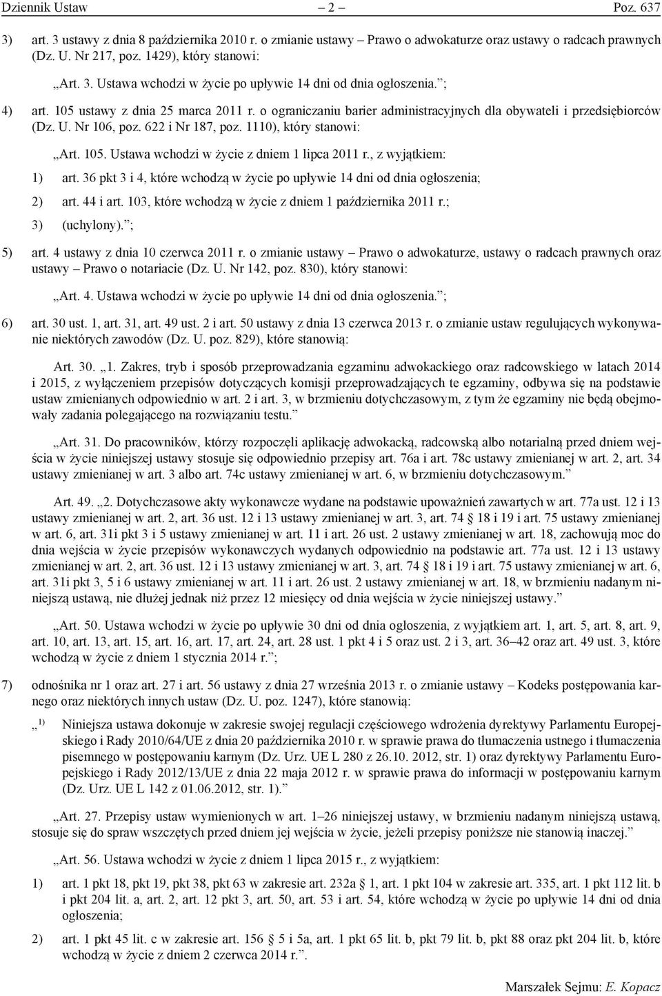 , z wyjątkiem: 1) art. 36 pkt 3 i 4, które wchodzą w życie po upływie 14 dni od dnia ogłoszenia; 2) art. 44 i art. 103, które wchodzą w życie z dniem 1 października 2011 r.; 3) (uchylony). ; 5) art.