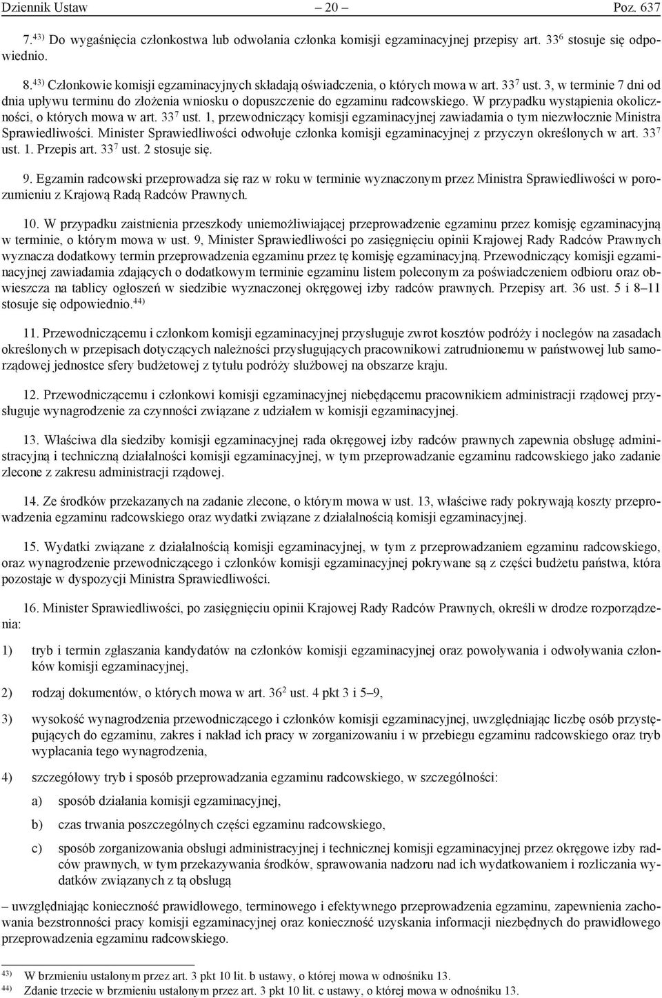 W przypadku wystąpienia okoliczności, o których mowa w art. 33 7 ust. 1, przewodniczący komisji egzaminacyjnej zawiadamia o tym niezwłocznie Ministra Sprawiedliwości.