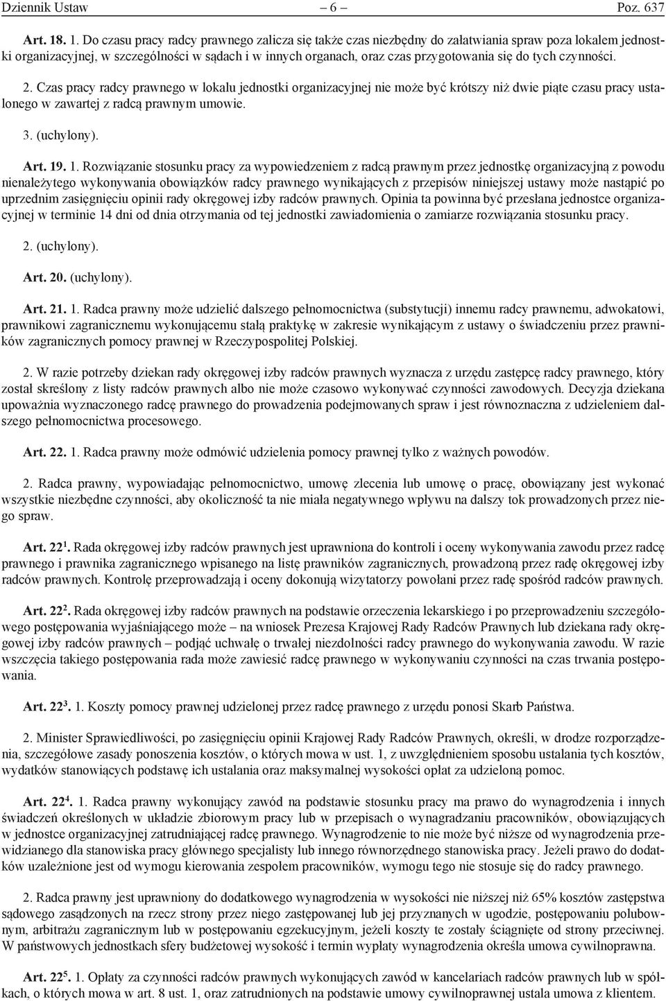 się do tych czynności. 2. Czas pracy radcy prawnego w lokalu jednostki organizacyjnej nie może być krótszy niż dwie piąte czasu pracy ustalonego w zawartej z radcą prawnym umowie. 3. (uchylony). Art.