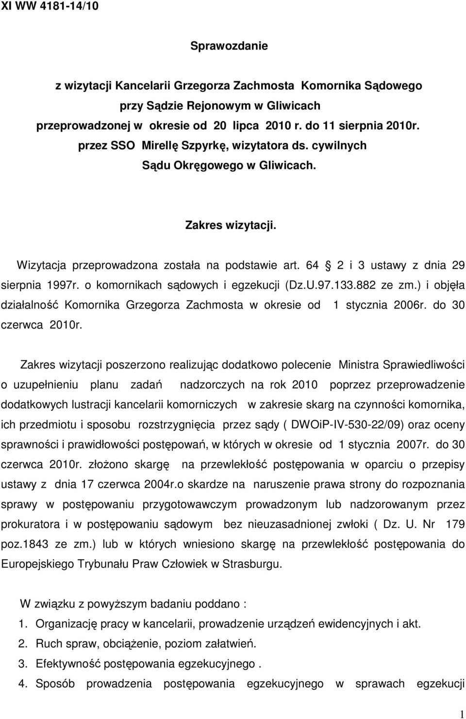 o komornikach sądowych i egzekucji (Dz.U.97.133.882 ze zm.) i objęła działalność Komornika Grzegorza Zachmosta w okresie od 1 stycznia 2006r. do 30 czerwca 2010r.