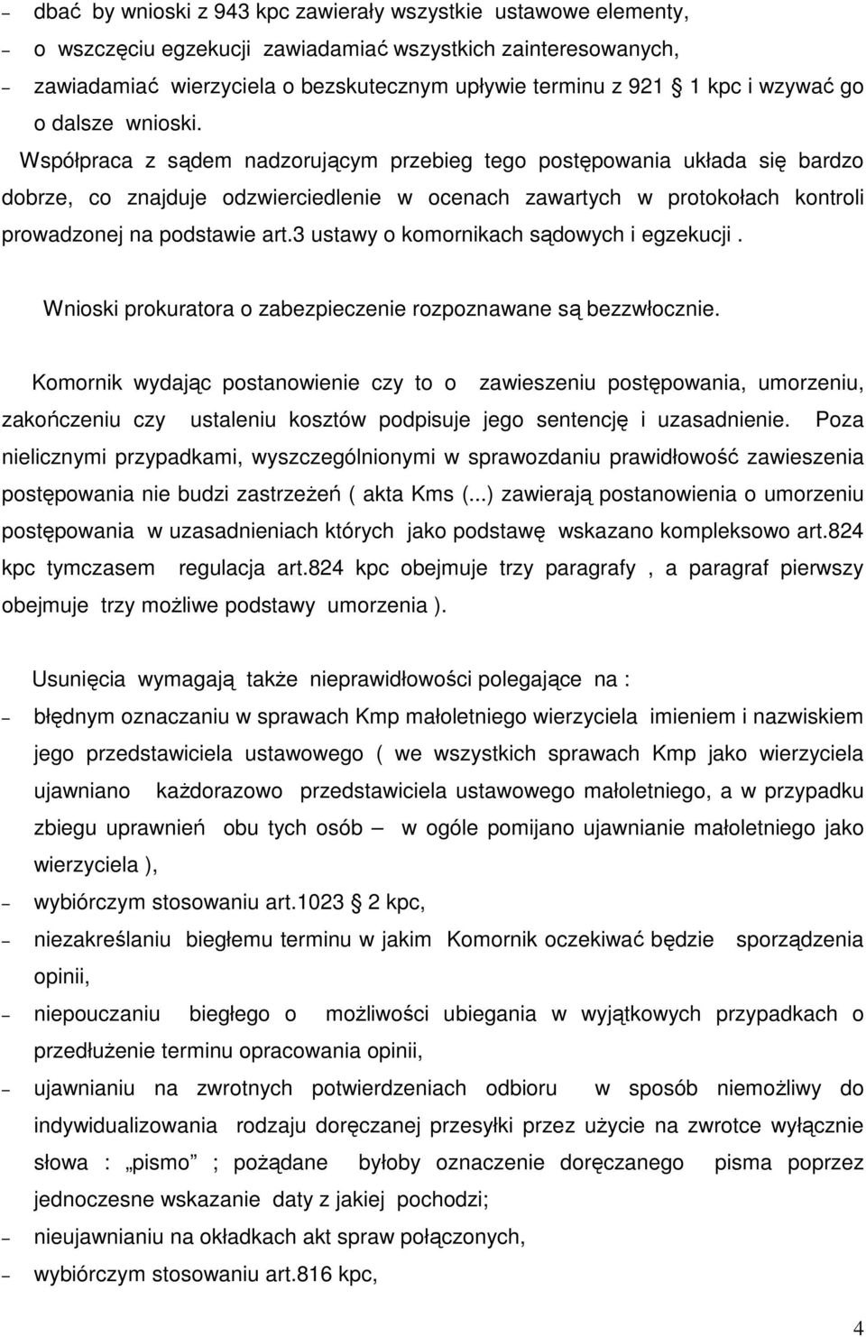 Współpraca z sądem nadzorującym przebieg tego postępowania układa się bardzo dobrze, co znajduje odzwierciedlenie w ocenach zawartych w protokołach kontroli prowadzonej na podstawie art.